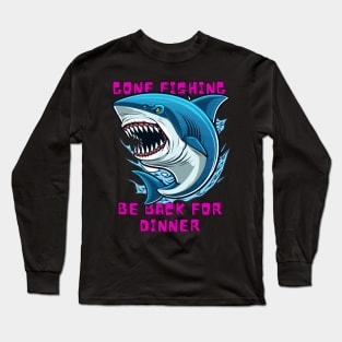 Gone fishing, Be back for dinner Long Sleeve T-Shirt